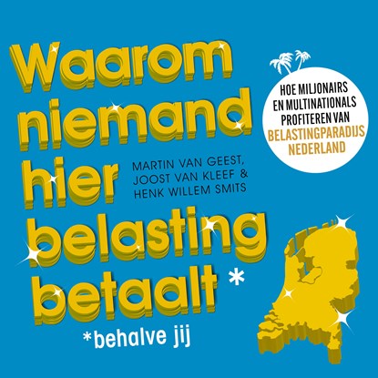 Waarom niemand hier belasting betaalt - behalve jij, Martin van Geest ; Joost van Kleef ; Henk Willem Smits - Luisterboek MP3 - 9789047016250