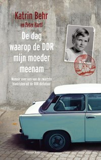 De dag waarop de DDR mijn moeder meenam | Katrin Behr ; Peter Harti | 