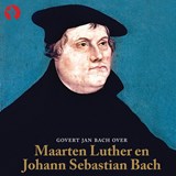 Govert Jan Bach over Maarten Luther en Johann Sebastian Bach - Govert Jan Bach - 9789047623724