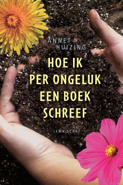 Hoe ik per ongeluk een boek schreef, Annet Huizing - Gebonden - 9789047701590