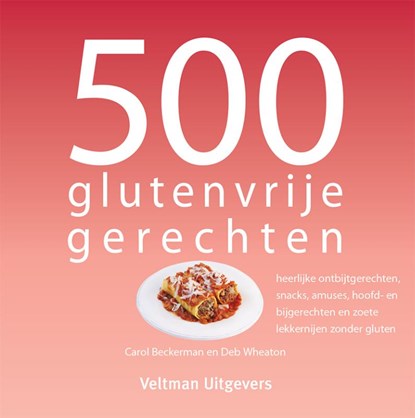 500 glutenvrije gerechten, Carol Beckerman ; Deb Wheaton - Gebonden - 9789048306930