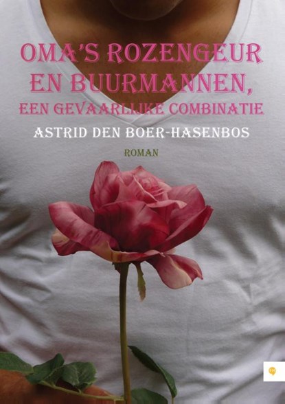 Oma's rozengeur en buurmannen, een gevaarlijke combinatie, Astrid den Boer-Hasenbos - Paperback - 9789048429721