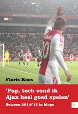 Pap, toch vond ik Ajax heel goed spelen - Floris Roos - 9789048437481