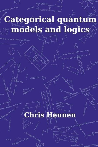 Categorical Quantum Models and Logics, Christiaan Heunen - Ebook - 9789048511341