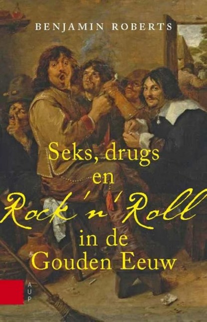 Seks, drugs en rock n roll in de Gouden Eeuw, Benjamin Roberts - Ebook - 9789048524051
