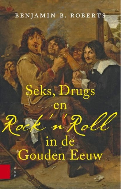 Seks, drugs en Rock 'n Roll in de Gouden Eeuw, Benjamin Roberts - Ebook - 9789048524068