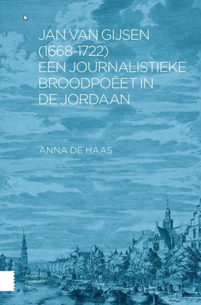 Jan van Gijsen (1668-1722), een journalistieke broodpoëet in de Jordaan, Anna de Haas - Ebook - 9789048561155