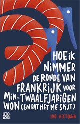 Hoe ik nimmer de Ronde van Frankrijk voor min-twaalfjarigen won (en dat het me spijt) - Ivo Victoria - 9789048837229