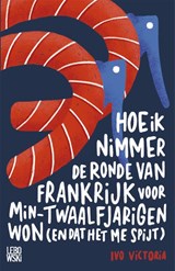Hoe ik nimmer de Ronde van Frankrijk voor min-twaalfjarigen won (en dat het me spijt) - Ivo Victoria - 9789048866687