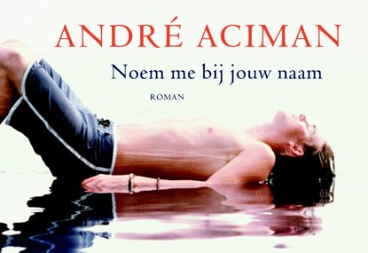 Noem me bij jouw naam, Andre Aciman ; André Aciman - Gebonden - 9789049800987