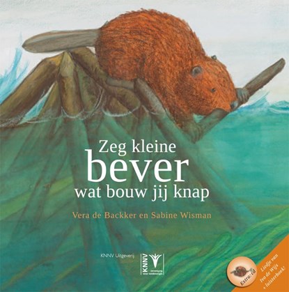 Zeg kleine bever wat bouw jij knap + CD liedjes - prentenboek knaagdieren, Sabine Wisman & Rob Buiter - Gebonden - 9789050113878