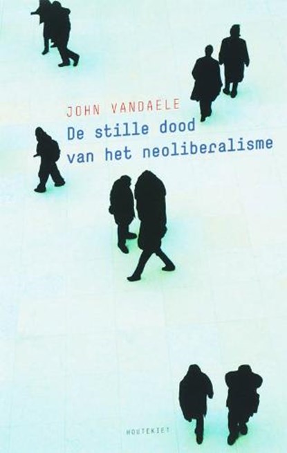 De stille dood van het neoliberalisme, VANDAELE, J. - Paperback - 9789052409733