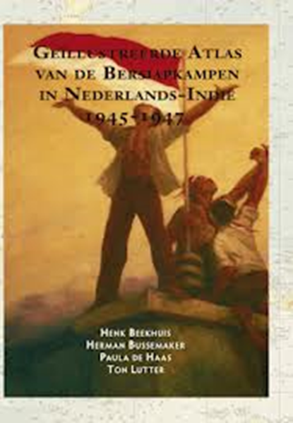 Geïllustreerde atlas van de Bersiapkampen in Nederlands-Indië, 1945-1947, BEEKHUIS, Henk & BUSSEMAKER, Herman & HAAS, Paula de & LUTTER, Ton - Gebonden - 9789052944364