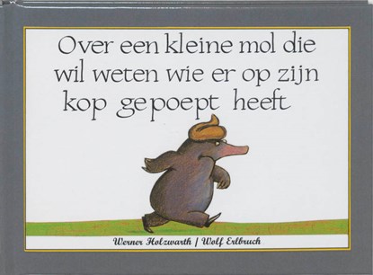 Over een kleine mol die wil weten wie er op zijn kop gepoept heeft, Werner Holzwarth - Gebonden - 9789053413500