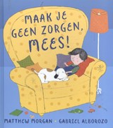 Maak je geen zorgen, Mees! - Matthew Morgan - 9789053416471