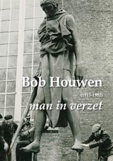Bob Houwen (1913-1982), man in verzet - Anna van der Molen ; Stefan van der Poel - 9789054524038