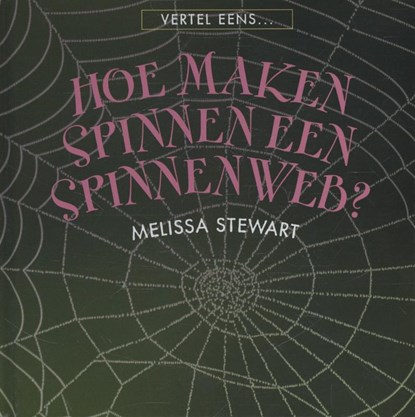 Hoe maken spinnen een spinnenweb?, Melissa Stewart - Gebonden - 9789055664719