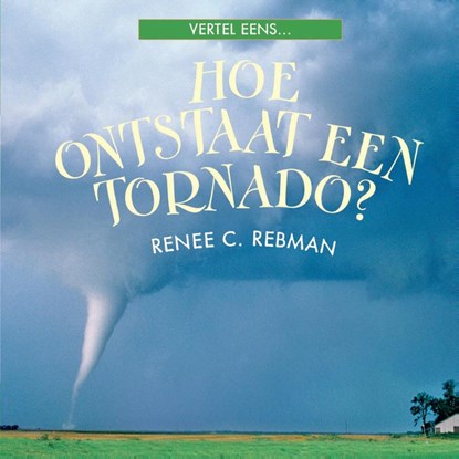 Hoe ontstaat een tornado?, Renee C. Rebman - Gebonden - 9789055667406