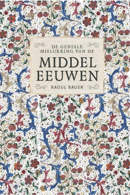 De geniale mislukking van de middeleeuwen, Raoul Bauer - Paperback - 9789056155872