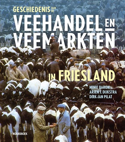 Geschiedenis van de veehandel en veemarkten in Friesland, Minie Baron ; Arjen J. Dijkstra ; Dirk-Jan Pilat - Gebonden - 9789056158606