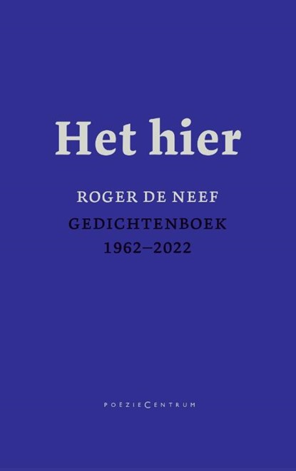Het hier. Gedichtenboek 1962-2022, Roger De Neef - Gebonden - 9789056553104
