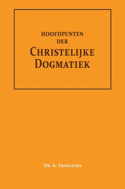Hoofdpunten der Christelijke Dogmatiek, Dr. A. Troelstra - Paperback - 9789057196652