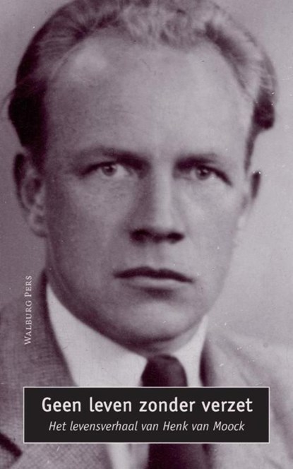 Geen leven zonder verzet, Henk van Moock ; Liesbeth van der Horst ; Verzetsmuseum - Ebook - 9789057307867