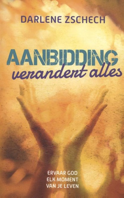Aanbidding verandert alles, Darlene Zschech - Paperback - 9789058041142