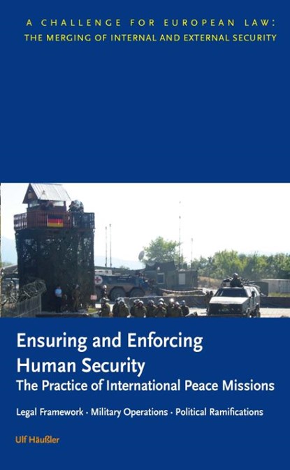 Ensuring and Enforcing Human Security: The Practice of International Peace Missions, U. Häußler - Paperback - 9789058502575