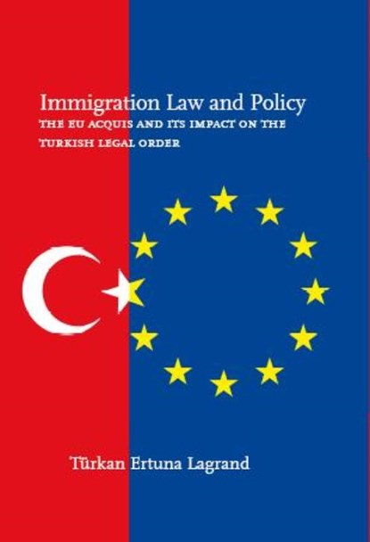 Immigration law and policy The EU acquis and its impact on the Turkish legal order, T. Ertuna Lagrand - Paperback - 9789058504821