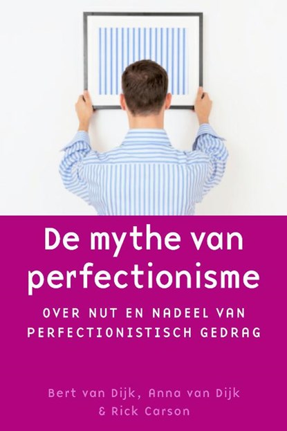De mythe van perfectionisme, Bert van Dijk ; Anna van Dijk ; Rick Carson - Paperback - 9789058712707