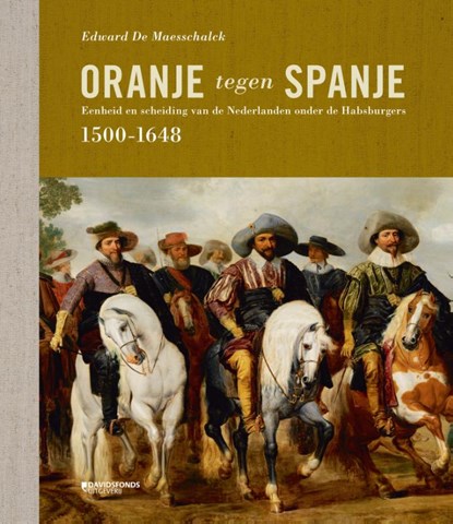 Oranje tegen Spanje (1500-1648), Edward De Maesschalck - Paperback - 9789059086388