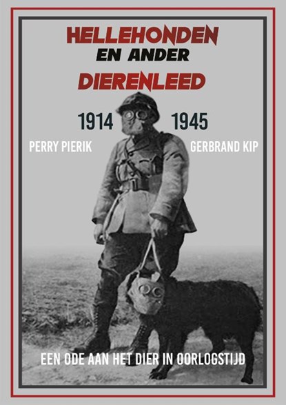 Hellehonden en ander dierenleed 1914-1945, Perry Pierik ; G. Kip - Paperback - 9789059118379