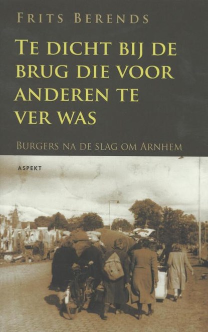 Te dicht bij de brug die anderen te ver was, Frits Berends - Paperback - 9789059119222