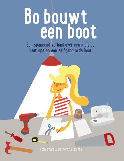 Bo bouwt een boot, Astrid Poot ; Dieuwertje Boeren - Gebonden - 9789059567979