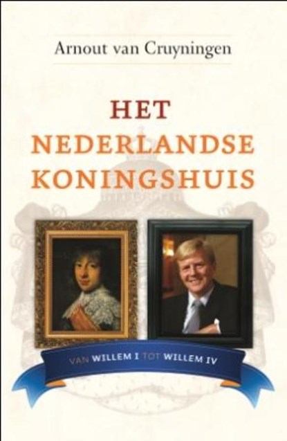 Het Nederlandse koningshuis: Van Willem I tot Willem IV, Arnout van Cruyningen - Paperback - 9789059776609