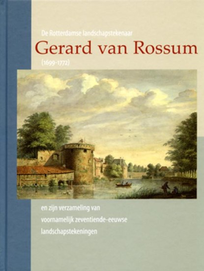 De Rotterdamse landschapstekenaar Gerard van Rossum (1699-1772) en zijn verzameling van voornamelijk zeventiende-eeuwse landschapstekeningen, Charles Dumas - Gebonden - 9789059972254