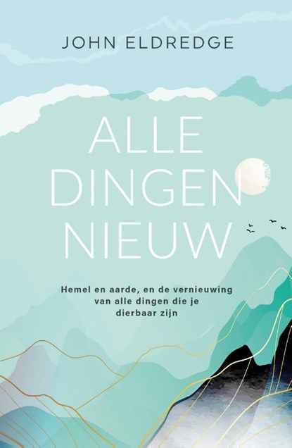 Alle dingen nieuw, John Eldredge - Paperback - 9789059991415