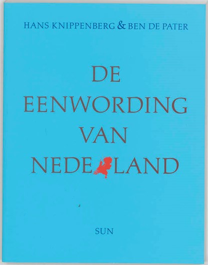 De eenwording van Nederland, H. Knippenberg ; B. de Pater - Paperback - 9789061682868