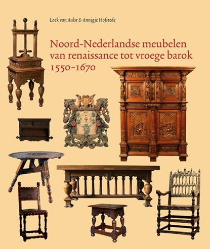 Noord-Nederlandse meubelen van renaissance tot vroege barok 1550-1670, Loek van Aalst ; Annigje Hofstede - Gebonden - 9789061943501