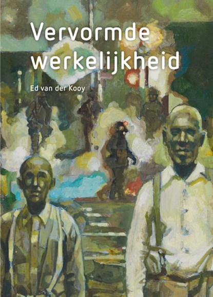 Ed van der Kooy - Vervormde werkelijkheid, Ed van der Kooy ; Floortje van der Kooy ; Kees Verbeek - Gebonden - 9789062167814