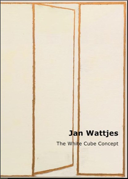 Jan Wattjes - The White Cube Concept, IJsbrand van Veelen ; Edo Dijksterhuis ; Bertus Pieters ; Mirjam Beerman - Gebonden - 9789062168989