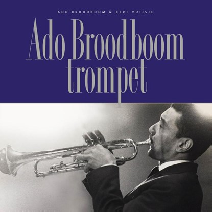 Ado Broodboom trompet, Ado Broodboom ; Bert Vuijsje - Gebonden - 9789062659494