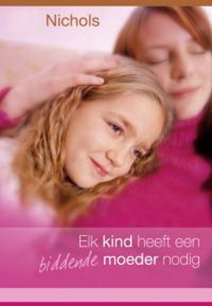 Elk kind heeft een biddende moeder nodig, F. Nichols - Paperback - 9789063534455