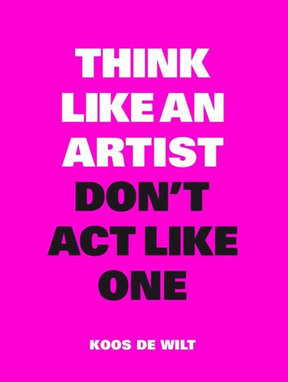 Think like an artist, don't act like one, Koos De Wilt - Paperback - 9789063694685