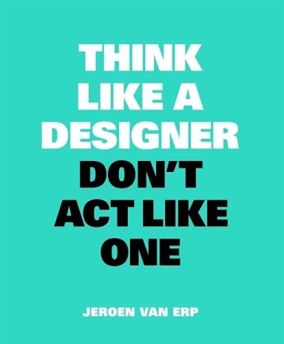 Think like a designer, don't act like one, Jeroen van Erp - Paperback - 9789063694852
