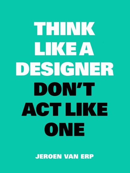 Think like a designer, don't act like one, Jeroen van Erp - Paperback - 9789063694852