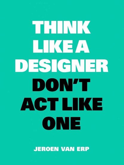 Think like a designer, don't act like one, Jeroen Van Erp - Paperback - 9789063694944