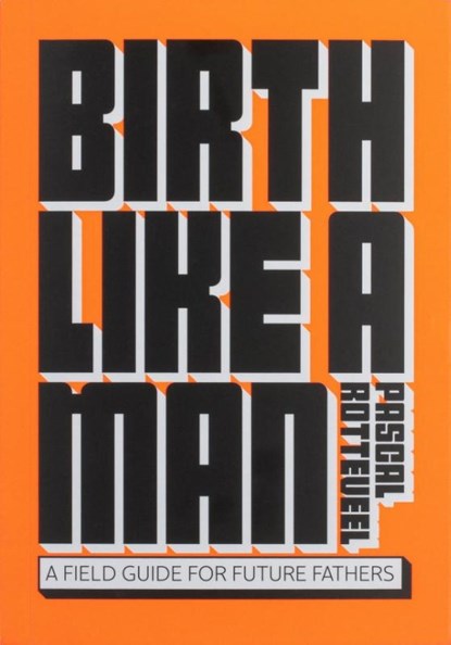 Birth Like a Man, Pascal Rotteveel - Paperback - 9789063696412