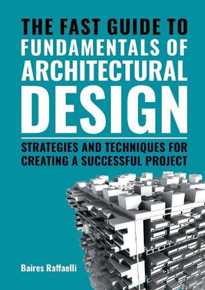 The Fast Guide to The Fundamentals of Architectural Design, Baires Raffaelli - Paperback - 9789063696856
